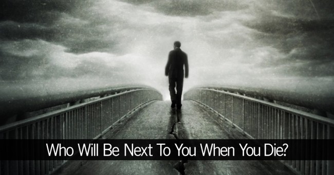Who Will Be Next To You When You Die?